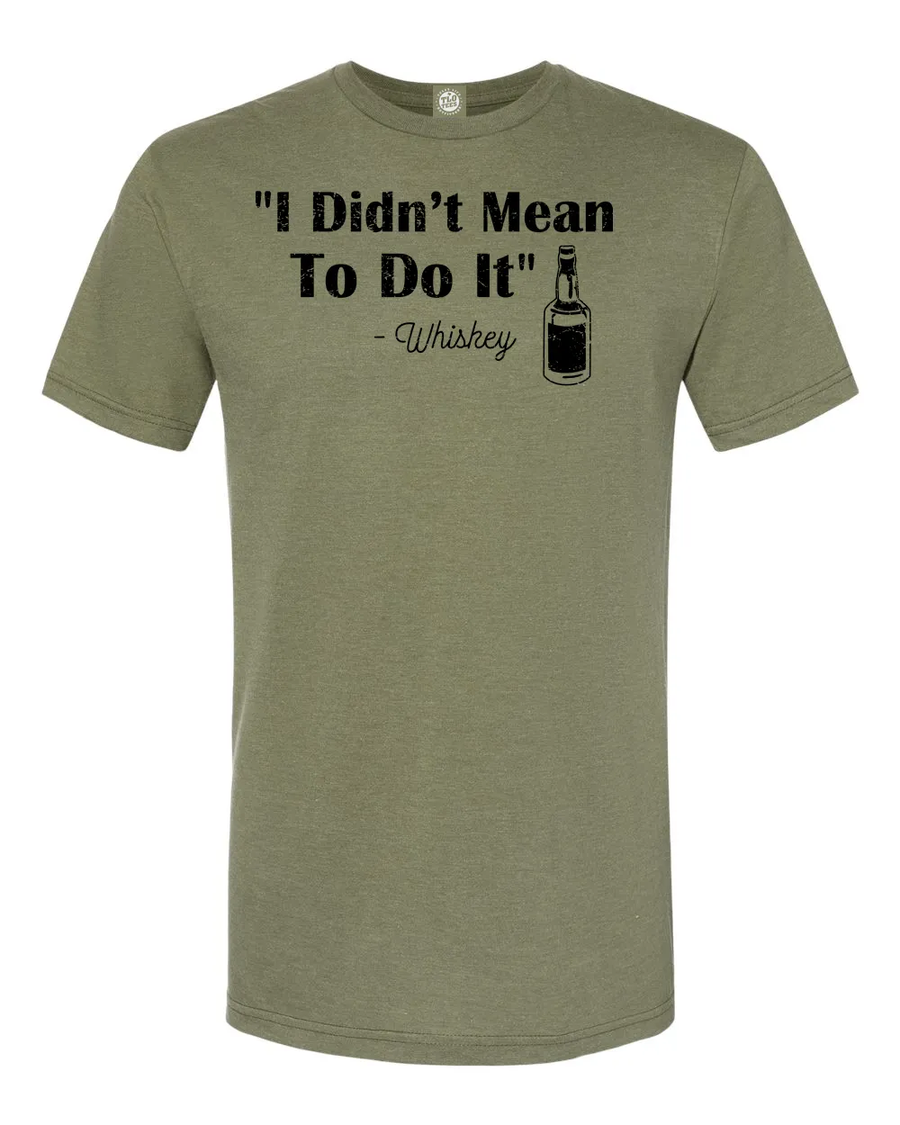 "I DIDN'T MEAN TO DO IT" -WHISKEY' T-Shirt